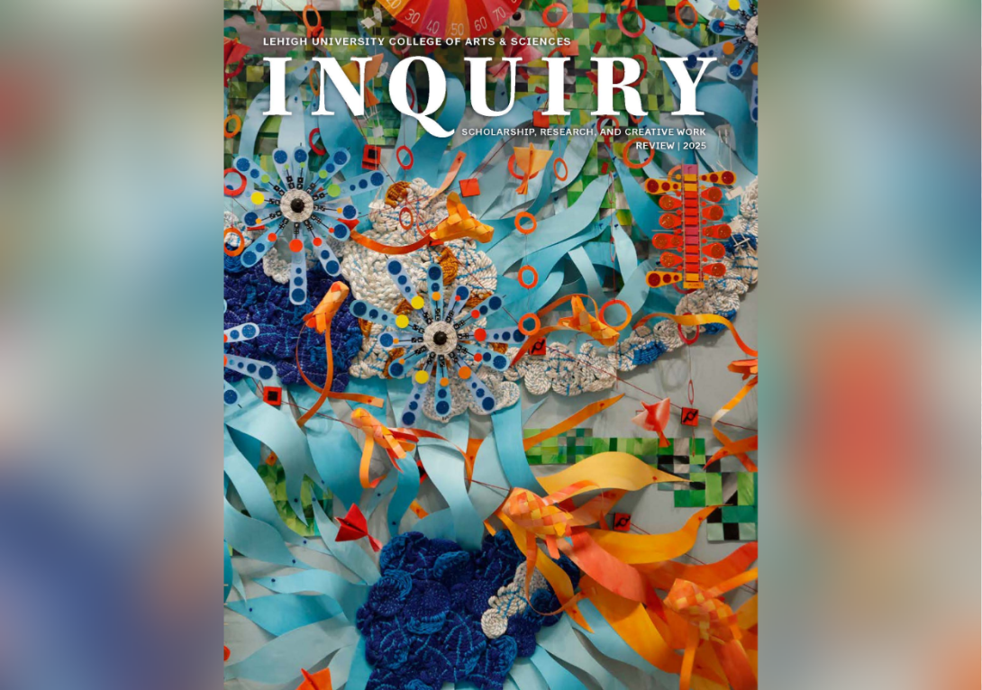 Vibrant image displaying Lehigh University College of Arts & Sciences Inquiry Review 2025